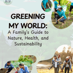 Greening My World: A Family’s Guide to Nature, Health, and Sustainability